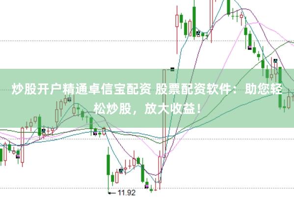 炒股开户精通卓信宝配资 股票配资软件：助您轻松炒股，放大收益！