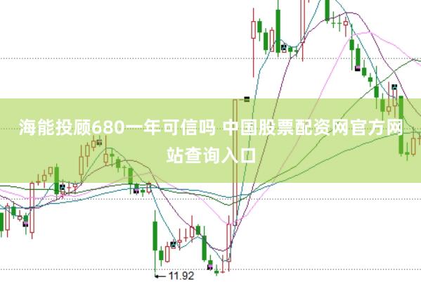 海能投顾680一年可信吗 中国股票配资网官方网站查询入口