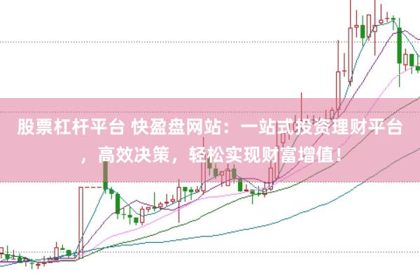 股票杠杆平台 快盈盘网站：一站式投资理财平台，高效决策，轻松实现财富增值！