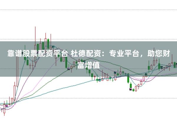 靠谱股票配资平台 杜德配资：专业平台，助您财富增值