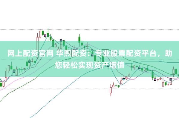 网上配资官网 华煦配资：专业股票配资平台，助您轻松实现资产增值