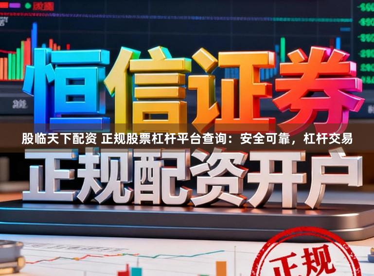股临天下配资 正规股票杠杆平台查询:安全可靠,杠杆交易