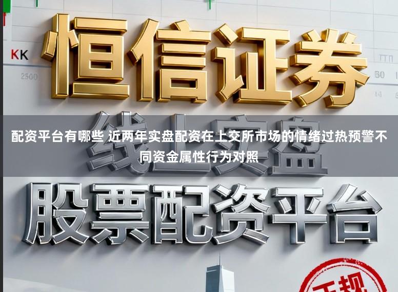 配资平台有哪些 近两年实盘配资在上交所市场的情绪过热预警不同资金属性行为对照