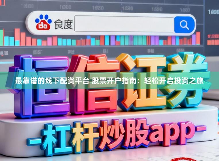 最靠谱的线下配资平台 股票开户指南：轻松开启投资之旅