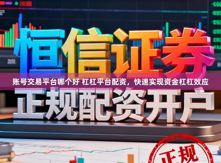 账号交易平台哪个好 杠杠平台配资，快速实现资金杠杠效应