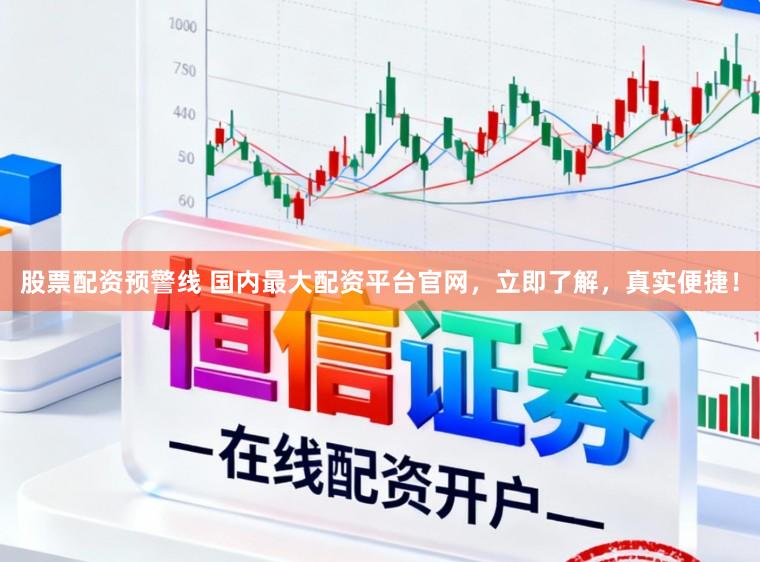 股票配资预警线 国内最大配资平台官网，立即了解，真实便捷！