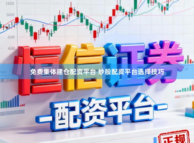 免费集体建仓配资平台 炒股配资平台选择技巧