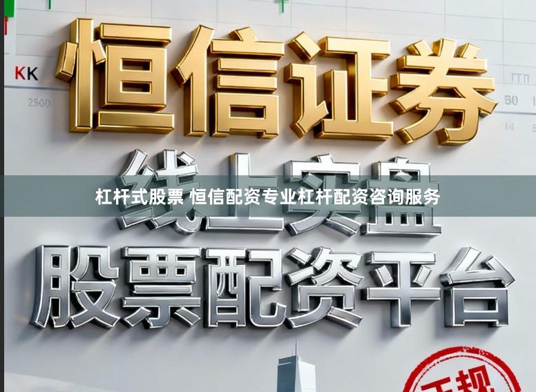 杠杆式股票 恒信配资专业杠杆配资咨询服务