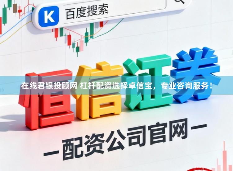 在线君银投顾网 杠杆配资选择卓信宝，专业咨询服务！