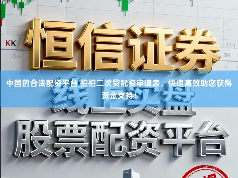 中国的合法配资平台 拍拍二次贷配资申请表，快速高效助您获得资金支持！