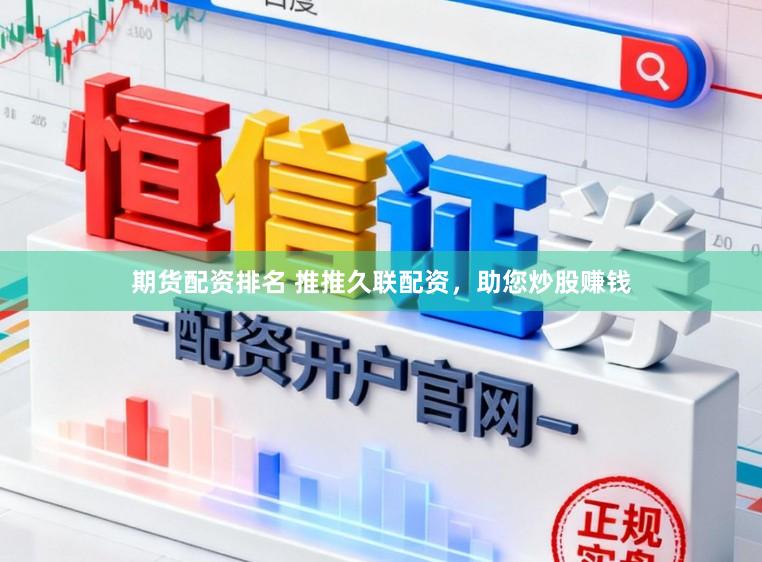 期货配资排名 推推久联配资，助您炒股赚钱