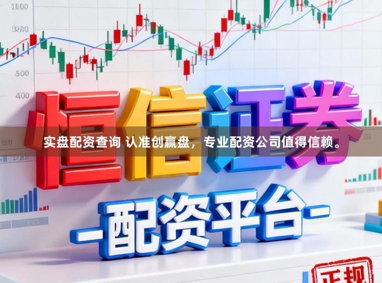实盘配资查询 认准创赢盘，专业配资公司值得信赖。