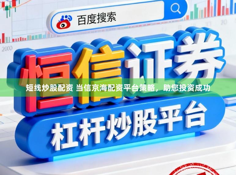 短线炒股配资 当信京海配资平台策略，助您投资成功