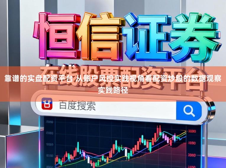 靠谱的实盘配资平台 从账户风控实践视角看配资炒股的数据观察实践路径