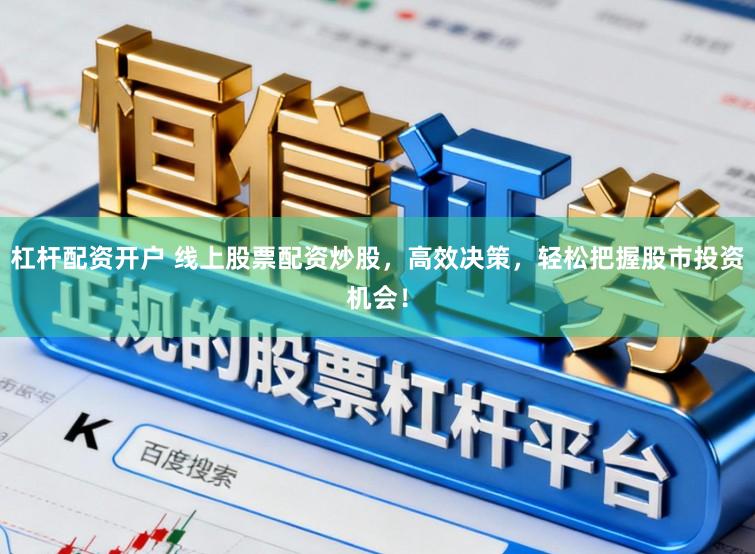 杠杆配资开户 线上股票配资炒股，高效决策，轻松把握股市投资机会！