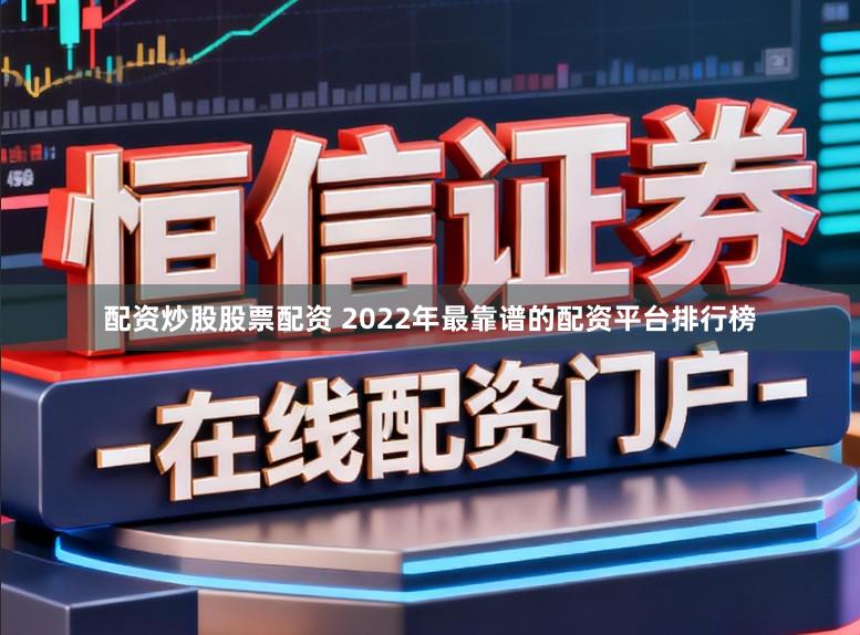 配资炒股股票配资 2022年最靠谱的配资平台排行榜