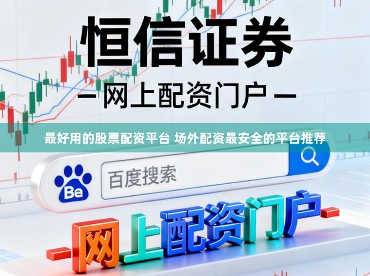 最好用的股票配资平台 场外配资最安全的平台推荐