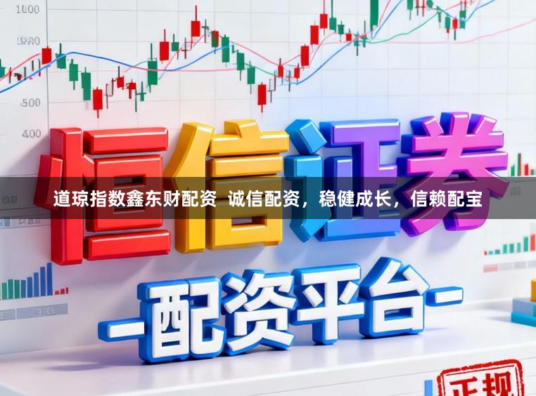 道琼指数鑫东财配资  诚信配资，稳健成长，信赖配宝