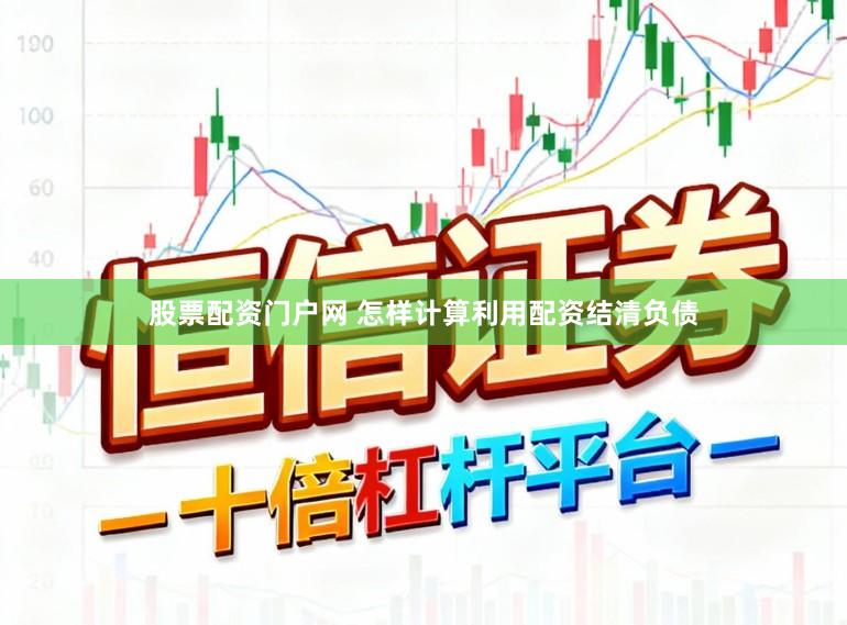 股票配资门户网 怎样计算利用配资结清负债