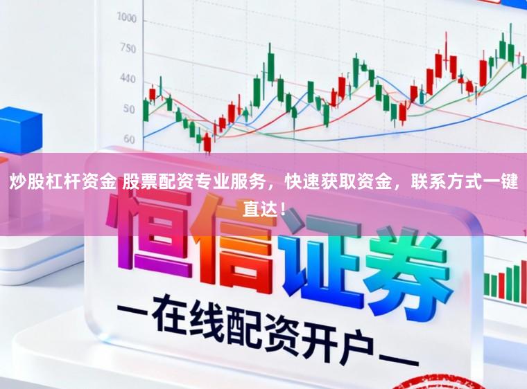 炒股杠杆资金 股票配资专业服务，快速获取资金，联系方式一键直达！