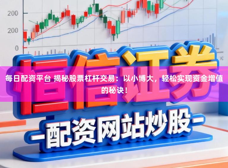 每日配资平台 揭秘股票杠杆交易：以小博大，轻松实现资金增值的秘诀！